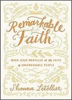 Remarkable Faith: When Jesus Marveled At The Faith Of Unremarkable People