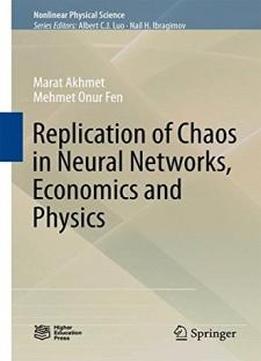 Replication Of Chaos In Neural Networks, Economics And Physics (nonlinear Physical Science)