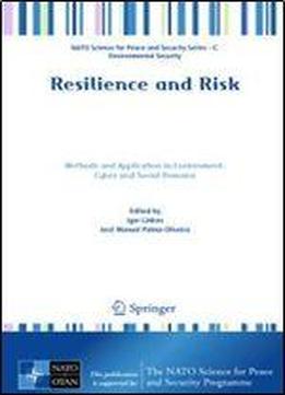 Resilience And Risk: Methods And Application In Environment, Cyber And Social Domains (nato Science For Peace And Security Series C: Environmental Security)