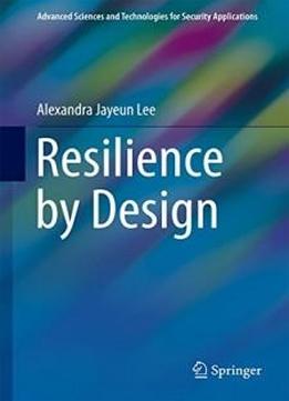 Resilience By Design (advanced Sciences And Technologies For Security Applications)