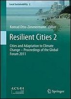 Resilient Cities 2: Cities And Adaptation To Climate Change Proceedings Of The Global Forum 2011 (Local Sustainability)