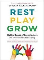 Rest, Play, Grow: Making Sense Of Preschoolers (Or Anyone Who Acts Like One)