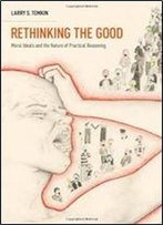 Rethinking The Good: Moral Ideals And The Nature Of Practical Reasoning (Oxford Ethics Series)