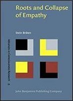 Roots And Collapse Of Empathy: Human Nature At Its Best And At Its Worst (Advances In Consciousness Research)