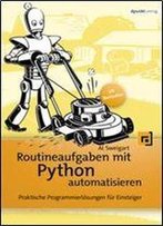 Routineaufgaben Mit Python Automatisieren: Praktische Programmierloesungen Fuer Einsteiger