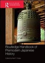 Routledge Handbook Of Premodern Japanese History (Routledge Handbooks)