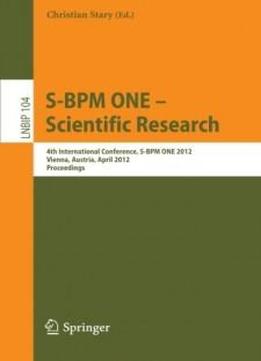 S-bpm One - Scientific Research: 4th International Conference, S-bpm One 2012, Vienna, Austria, April 4-5, 2012, Proceedings (lecture Notes In Business Information Processing)