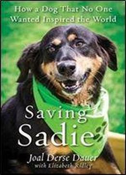 Saving Sadie How a Dog That No One Wanted Inspired the World