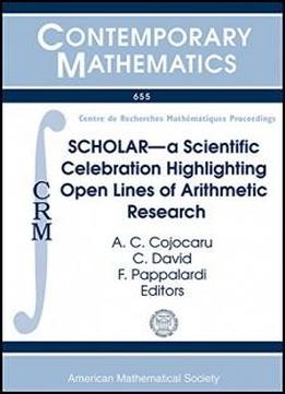 Scholar: A Scientific Celebration Highlighting Open Lines Of Arithmetic Research: Conference In Honour Of M. Ram Murty's Mathematical Legacy On His 60th Birthd (contemporary Mathematics)