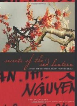 Secrets Of The Red Lantern: Stories And Vietnamese Recipes From The Heart
