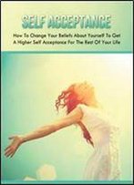 Self-Acceptance: How To Change Your Beliefs About Yourself To Get Higher Self-Acceptance For Life (Twain: The Emotional Series)