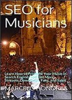 Seo For Musicians: Learn How To Promote Your Music In Search Engines And Get More Streams, Downloads, Fans, And Sales (Internet Marketing For Mucicians Book 1)