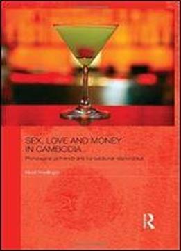 Sex, Love And Money In Cambodia: Professional Girlfriends And Transactional Relationships (the Modern Anthropology Of Southeast Asia)