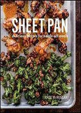 Sheet Pan: Delicious Recipes For Hands-off Meals