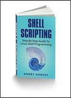 Shell Scripting: Learn Linux Shell Programming Step-By-Step (Bash Scripting, Unix)