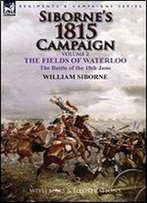 Siborne's 1815 Campaign: Volume 2-The Fields Of Waterloo, The Battle Of The 18th June