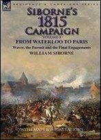 Siborne's 1815 Campaign: Volume 3-From Waterloo To Paris, Wavre, The Pursuit And The Final Engagements