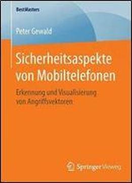 Sicherheitsaspekte Von Mobiltelefonen: Erkennung Und Visualisierung Von Angriffsvektoren (bestmasters) (german Edition)