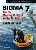Sigma 7: The Six Mercury Orbits Of Walter M. Schirra, Jr. (Springer Praxis Books)