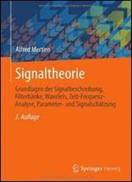 Signaltheorie: Grundlagen Der Signalbeschreibung, Filterbanke, Wavelets, Zeit-frequenz-analyse, Parameter- Und Signalschatzung