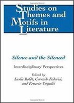Silence And The Silenced: Interdisciplinary Perspectives (Studies On Themes And Motifs In Literature)
