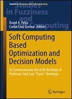 Soft Computing Based Optimization And Decision Models: To Commemorate The 65th Birthday Of Professor Jose Luis 'Curro' Verdegay (Studies In Fuzziness And Soft Computing)