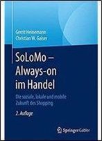 Solomo - Always-On Im Handel: Die Soziale, Lokale Und Mobile Zukunft Des Shopping (German Edition)