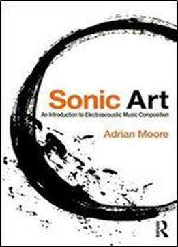 Sonic Art: An Introduction To Electroacoustic Music Composition