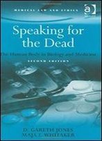 Speaking For The Dead: The Human Body In Biology And Medicine (Medical Law And Ethics)