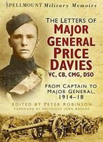 Spellmount Military Memoirs: The Letters Of Major General Price Davies Vc, Cb, Cmg, Dso: From Captain To Major General, 1914-18