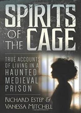 Spirits Of The Cage: True Accounts Of Living In A Haunted Medieval Prison