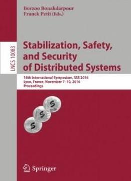 Stabilization, Safety, And Security Of Distributed Systems: 18th International Symposium, Sss 2016, Lyon, France, November 7-10, 2016, Proceedings (lecture Notes In Computer Science)