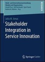 Stakeholder Integration In Service Innovation (Markt- Und Unternehmensentwicklung Markets And Organisations)