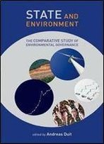 State And Environment: The Comparative Study Of Environmental Governance (American And Comparative Environmental Policy)