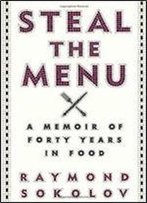 Steal The Menu: A Memoir Of Forty Years In Food