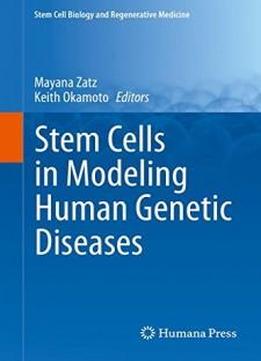 Stem Cells In Modeling Human Genetic Diseases (stem Cell Biology And Regenerative Medicine)