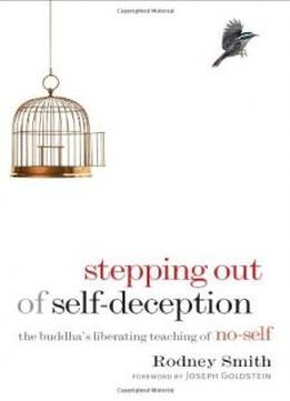 Stepping Out Of Self-deception: The Buddha's Liberating Teaching Of No-self
