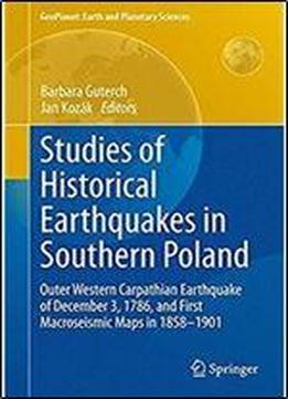 Studies Of Historical Earthquakes In Southern Poland: Outer Western Carpathian Earthquake Of December 3, 1786, And First Macroseismic Maps In 1858-1901 (geoplanet: Earth And Planetary Sciences)