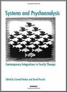 Systems And Psychoanalysis: Contemporary Integrations In Family Therapy (systemic Thinking And Practice Series)