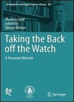Taking The Back Off The Watch: A Personal Memoir (Astrophysics And Space Science Library)