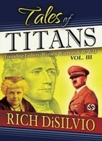 Tales Of Titans, Vol. 3: Founding Fathers, Women Warriors & Wwii (Volume 3)