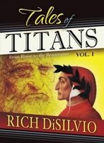 Tales Of Titans, Vol. I: From Rome To The Renaissance (Volume 1)