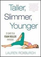 Taller, Slimmer, Younger: 21 Days To A Foam Roller Physique