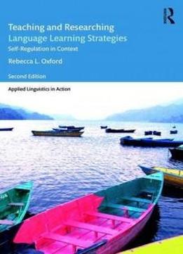 Teaching And Researching Language Learning Strategies: Self-regulation In Context, Second Edition (applied Linguistics In Action)