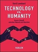 Technology Vs. Humanity: Unsere Zukunft Zwischen Mensch Und Maschine