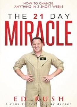 The 21 Day Miracle: How To Change Anything In 3 Short Weeks