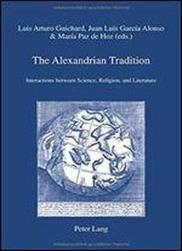 The Alexandrian Tradition: Interactions Between Science, Religion, And Literature (iris)