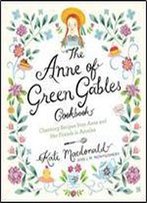The Anne Of Green Gables Cookbook: Charming Recipes From Anne And Her Friends In Avonlea