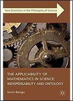 The Applicability Of Mathematics In Science: Indispensability And Ontology (New Directions In The Philosophy Of Science)