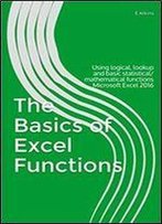 The Basics Of Excel Functions: Using Logical, Lookup And Basic Statistical/Mathematical Functions